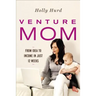 Venture Mom: From Idea to Income in Just 12 Weeks