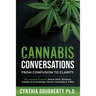 Cannabis Conversations: From Confusion to Clarity (32 Leading Experts Share their Wisdom, Insight & Knowledge About Cannabis & CBD)