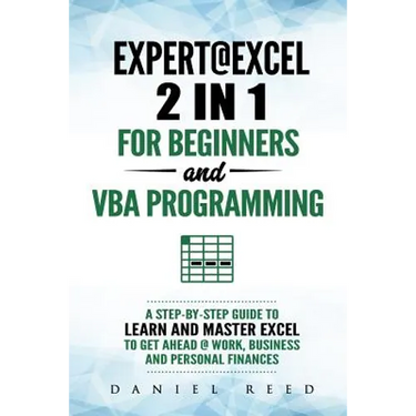 Expert @ Excel: 2 In1 for Beginners + VBA Programming: A Step by Step Guide to Learn and Master Excel to Get Ahead @ Work, Business an