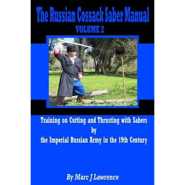 The Russian Cossack Saber Manual: Training on Cutting and Thrusting with Sabers by the Imperial Russian Army in the 19th Century