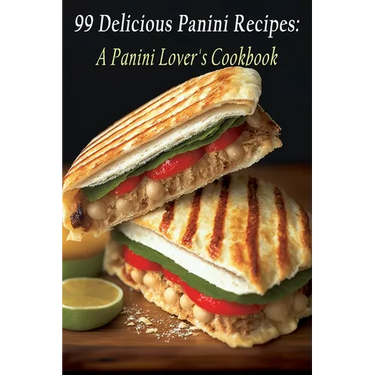 99 Delicious Panini Recipes: A Panini Lover's Cookbook