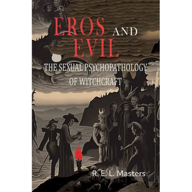 Eros And Evil: The Sexual Psychopathology of Witchcraft