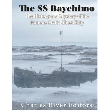 The SS Baychimo: The History and Mystery of the Famous Arctic Ghost Ship