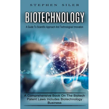 Biotechnology: A Guide To Scientific Approach And Technological Innovation (A Comprehensive Book On The Biotech Patent Laws Includes Biotechnology Bus