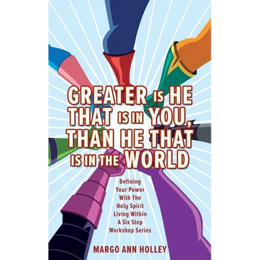 Greater Is He That Is In You, Than He That Is In The World: Defining Your Power With The Holy Spirit Living Within A Six Step Workshop Series