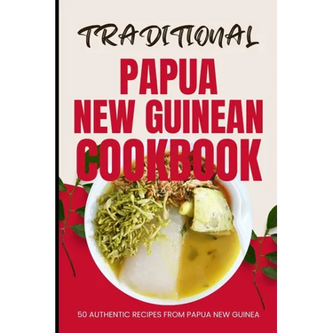 Traditional Papua New Guinean Cookbook: 50 Authentic Recipes from Papua New Guinea