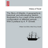 The Story of Atlantis. a Geographical, Historical, and Ethnological Sketch. Illustrated by Four Maps of the World's Configuration at Different Periods