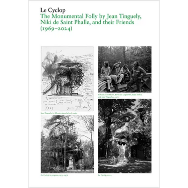 Le Cyclop: A Monumental Folly by Tinguely, Saint Phalle, and Their Artist Friends: 1969-2023
