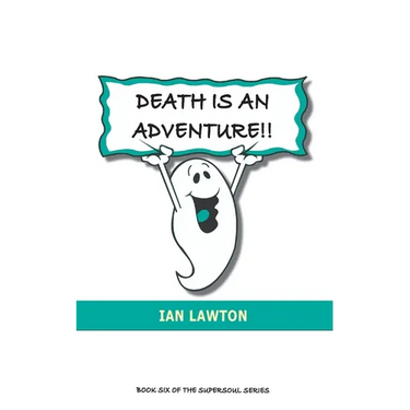 Death Is An Adventure!!: your top ten questions about the afterlife answered