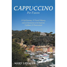 Cappuccino Per Favore: A Life Journey, A Travel Odyssey, and an Invitation to be Inspired, Uplifted, & Entertained