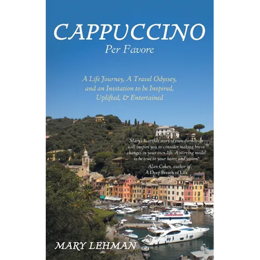 Cappuccino Per Favore: A Life Journey, A Travel Odyssey, and an Invitation to be Inspired, Uplifted, & Entertained