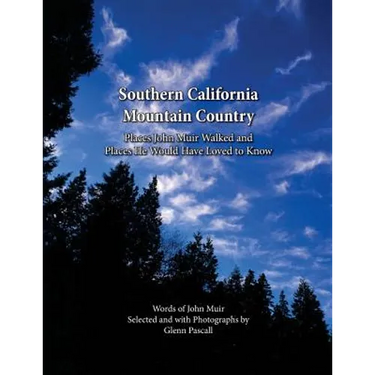 Southern California Mountain Country: Places John Muir Walked and Places He Would Have Loved to Know