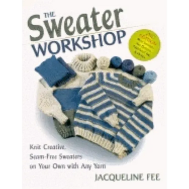 The Sweater Workshop: Knit Creative, Seam-Free Sweaters on Your Own with Any Yarn