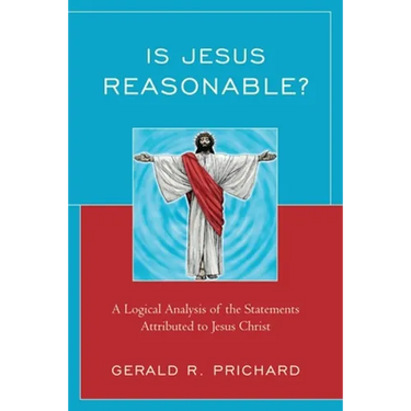 Is Jesus Reasonable?: A Logical Analysis of the Statements Attributed to Jesus Christ
