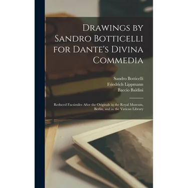 Drawings by Sandro Botticelli for Dante's Divina Commedia: Reduced Facsimiles After the Originals in the Royal Museum, Berlin, and in the Vatican Libr