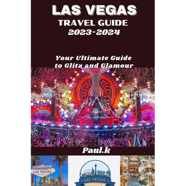 LAS VEGAS travel guide 2023-2024: Your Ultimate Guide to Glitz and Glamour
