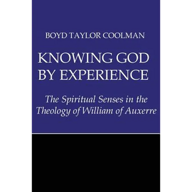 Knowing God by Experience: The Spiritual Senses in the Theology of William of Auxerre