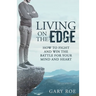 Living on the Edge: How to Fight and Win the Battle for Your Mind and Heart