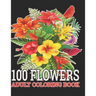 100 Flowers Adult Coloring Book: : Coloring Book For Adults Featuring Flowers, Vases, Bunches, and a Variety of Flower Designs (Adult Coloring Books)