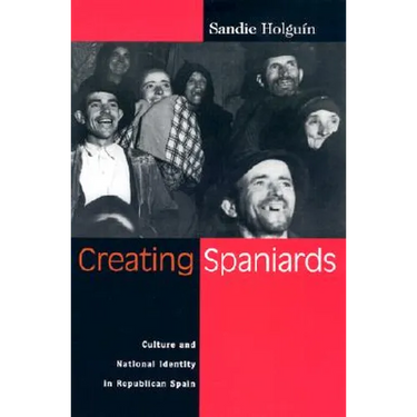 Creating Spaniards: Culture and National Identity in Republican Spain
