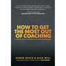 How to Get the Most Out of Coaching: A Client's Guide for Optimizing the Coaching Experience