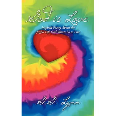 God is Love: Inspired Poetry About the Joyful Life God Wants Us to Live