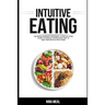 Intuitive Eating: The Revolutionary Program. A Step by Step Guide to Manage Overeating and to end your Battle with Food