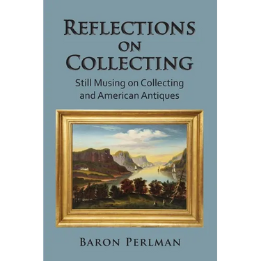 Reflections on Collecting: Still Musing on Collecting and American Antiques