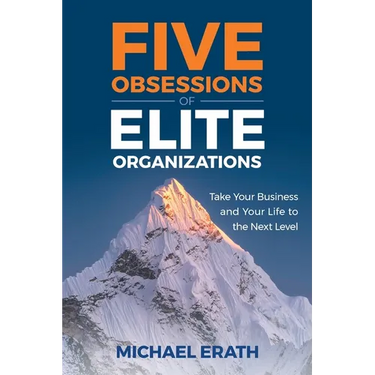 Five Obsessions of Elite Organizations: Take Your Business and Your Life to the Next Level