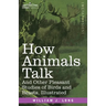 How Animals Talk: And Other Pleasant Studies of Birds and Beasts-Illustrated