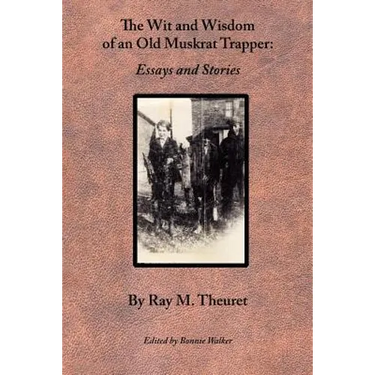 The Wit and Wisdom of an Old Muskrat Trapper: Essays and Stories