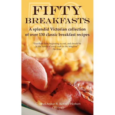 Fifty Breakfasts: A Splendid Victorian Collection of Over 130 Classic Breakfast Recipes