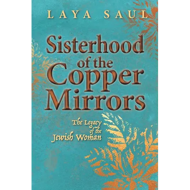 Sisterhood of the Copper Mirrors: The Legacy of the Jewish Woman