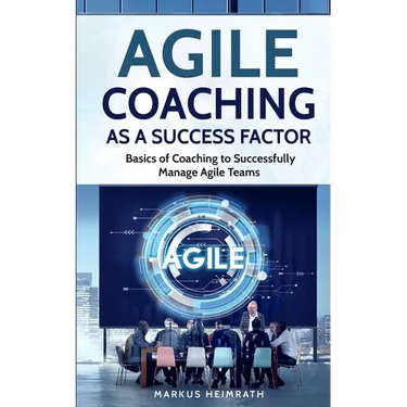 Agile Coaching as a Success Factor: Basics of coaching to successfully manage Agile teams