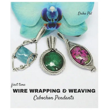 First Time Wire Wrapping & Weaving Cabochon Pendants: 12 Complete Tutorials, Intensive Course for Beginners to Become Advanced