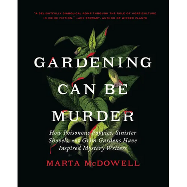 Gardening Can Be Murder: How Poisonous Poppies, Sinister Shovels, and Grim Gardens Have Inspired Mystery Writers