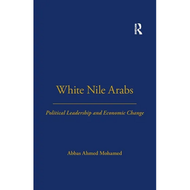 White Nile Arabs: Political Leadership and Economic Change Volume 53