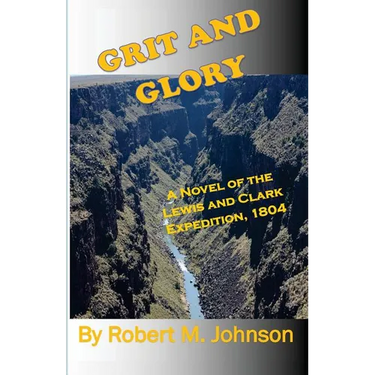 Grit and GLory: A Novel of the Lewis and Clark Expedition, 1804