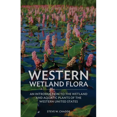 Western Wetland Flora: An Introduction to the Wetland and Aquatic Plants of the Western United States