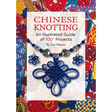 Chinese Knotting: An Illustrated Guide of 100+ Projects