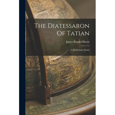 The Diatessaron Of Tatian: A Preliminary Study