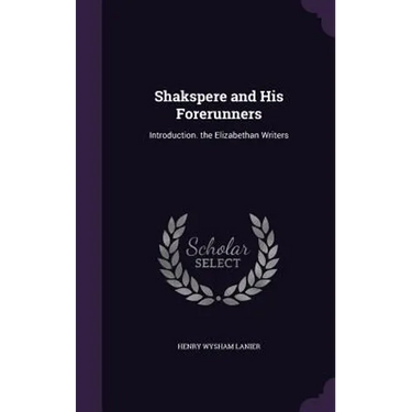 Shakspere and His Forerunners: Introduction. the Elizabethan Writers