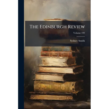 The Edinburgh Review: Or Critical Journal; Volume 199
