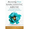 Recovering From Narcissistic Abuse: How to Heal from Toxic Relationships and Emotional Abuse