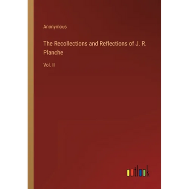 The Recollections and Reflections of J. R. Planche: Vol. II