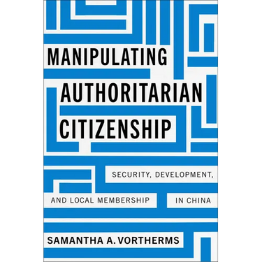 Manipulating Authoritarian Citizenship: Security, Development, and Local Membership in China