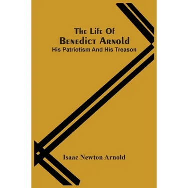 The Life Of Benedict Arnold; His Patriotism And His Treason