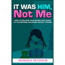 It Was Him, Not Me: How To Reclaim Your Life And Live Beyond Childhood Sexual Trauma