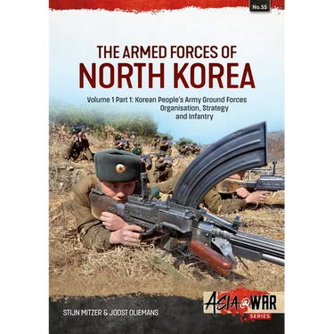 The Armed Forces of North Korea Volume 1 Part 1: Korean People's Army Ground Forces Organisation, Strategy and Infantry