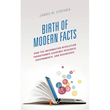 Birth of Modern Facts: How the Information Revolution Transformed Academic Research, Governments, and Businesses